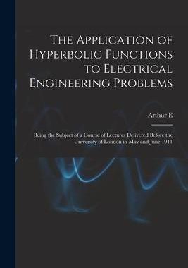 [预订]The Application of Hyperbolic Functions to Electrical Engineering Problems; Being the Subject of a C 9781018127446