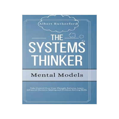 []The Systems Thinker - Mental Models: Take Control Over Your Thought Patterns. Learn Advanced Decisio 9781951385798