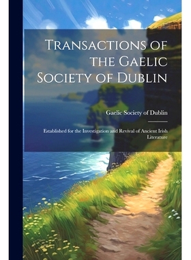 预订 Transactions of the Gaelic Society of Dublin: Established for the Investigation and Revival of Ancient Irish Litera