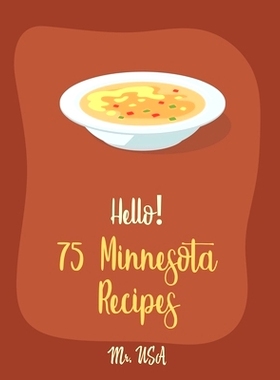 预订 Hello! 75 Minnesota Recipes: Best Minnesota Cookbook Ever For Beginners [Chopped Salad Cookbook, Creamy Soup Cookbo