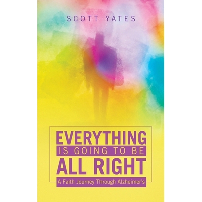 预订 Everything Is Going to Be All Right: A Faith Journey Through Alzheimer’s 9798385065233