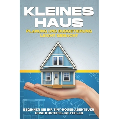 预订 Kleines Haus Planung und Budgetierung leicht gemacht: Beginnen Sie Ihr Tiny-House-Abenteuer ohne kostspielige Fehle