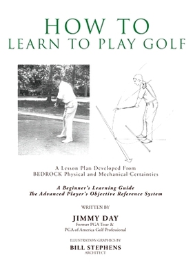 预订 How To Learn To Play Golf: A Lesson Plan Developed From BEDROCK Physical and Mechanical Certainties: 9781545642900