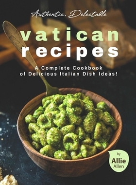 预订 Authentic, Delectable Vatican Recipes: A Complete Cookbook of Delicious Italian Dish Ideas!: 9798722087478