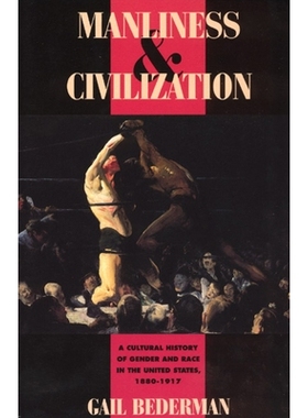 预订 Manliness and Civilization: A Cultural History of Gender and Race in the United States, 1880-1917 美男与文明:美国性