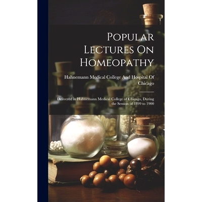 预订 Popular Lectures On Homeopathy: Delivered in Hahnemann Medical College of Chicago, During the Session of 1899 to 19
