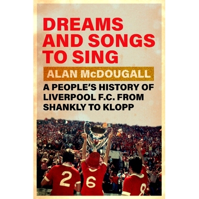 预订 Dreams and Songs to Sing: A People’s History of Liverpool FC from Shankly to Klopp 梦想与歌唱：从香克利到克洛普的
