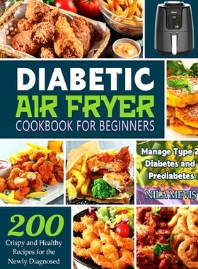 预订 Diabetic Air Fryer Cookbook for Beginners: 200 Crispy and Healthy Recipes for the Newly Diagnosed / Manage Type 2 D