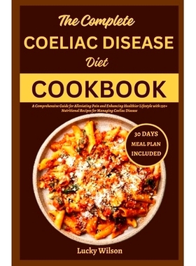 预订 The Complete Coeliac Disease Diet Cookbook: A Comprehensive Guide for Alleviating Pain and Enhancing Healthier Life