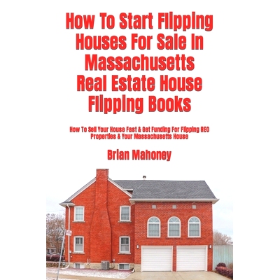 预订 How To Start Flipping Houses For Sale In Massachusetts Real Estate House Flipping Books: How To Sell Your House Fas