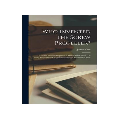 [预订]Who Invented the Screw Propeller?: Were the Patented Propellers of Francis Pettit Smith ... in Every 9781015381896