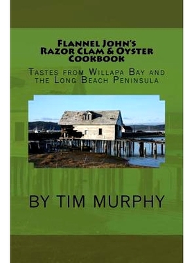 预订 Flannel John’s Razor Clam and Oyster Cookbook: Tastes from Willapa Bay and The Long Beach Peninsula: 9781534815605