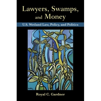预订 Lawyers, Swamps, and Money: U.S. Wetland Law, Policy, and Politics 律师,沼泽和*: 美国湿地法案,政策和政治: 978159726