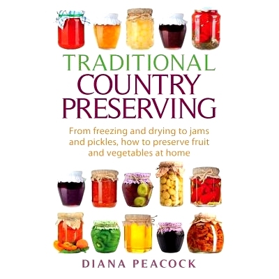 预订 Traditional Country Preserving: From Freezing and Drying to Jams and Pickles, How to Preserve Fruit and Vegetables