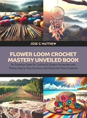 预订 Flower Loom Crochet Mastery Unveiled Book: An Extensive Guide for Crafting 8 Elegant Accessories with Precise Step
