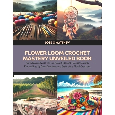 预订 Flower Loom Crochet Mastery Unveiled Book: An Extensive Guide for Crafting 8 Elegant Accessories with Precise Step