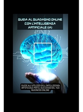 预订 Guida al Guadagno Online con l’Intelligenza Artificiale (IA): Guide all’utilizzo dell’intelligenza artificiale p