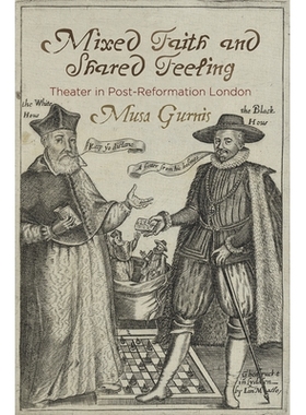 预订 Mixed Faith and Shared Feeling: Theater in Post-Reformation London 混合的信仰和共同的感觉：改革后的伦敦剧院: 978081