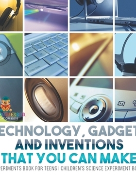 预订 Technology, Gadgets and Inventions That You Can Make - Experiments Book for Teens Children’s Science Experiment Bo