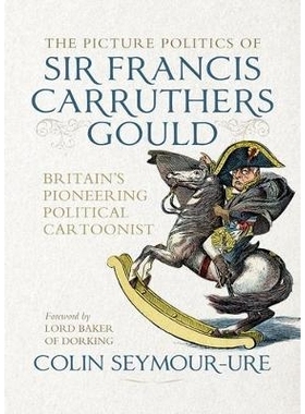 预订 The picture politics of Sir Francis Carruthers Gould: Britain’s pioneering political cartoonist 弗朗西斯·卡拉瑟斯