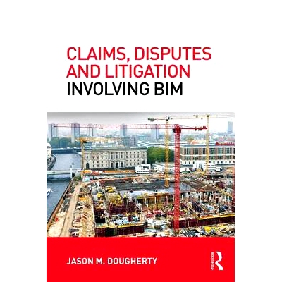 预订 Claims, Disputes and Litigation Involving BIM 涉及建筑信息建模的索赔、争议与诉讼: 9780415858946