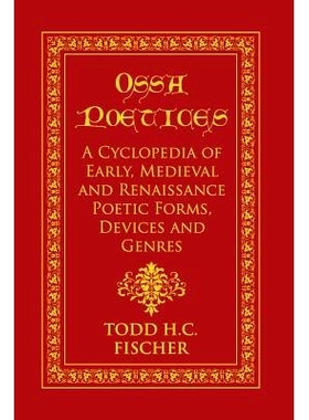 预订 Ossa poetices: A Cyclopedia of Early, Medieval and Renaissance Poetic Forms, Devices and Genres: 9780994755681