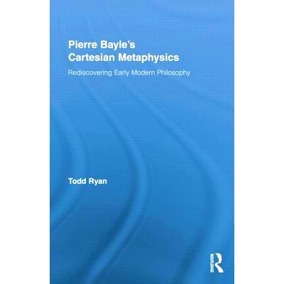 预订 Pierre Bayle’s Cartesian Metaphysics: Rediscovering Early Modern Philosophy 皮埃尔·培尔的笛卡尔的形而上学： 早期