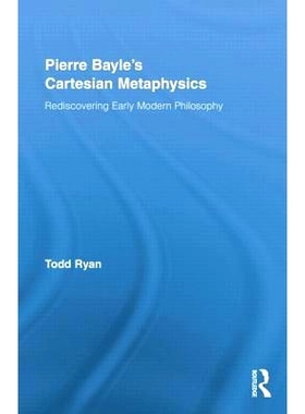 预订 Pierre Bayle’s Cartesian Metaphysics: Rediscovering Early Modern Philosophy 皮埃尔·培尔的笛卡尔的形而上学： 早期