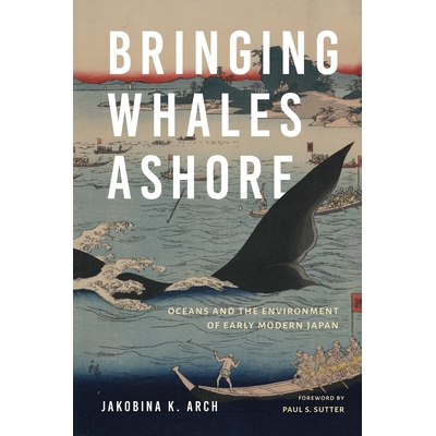预订 Bringing Whales Ashore: Oceans and the Environment of Early Modern Japan 将鲸鱼带上岸：海洋与近代日本的环境: 978029