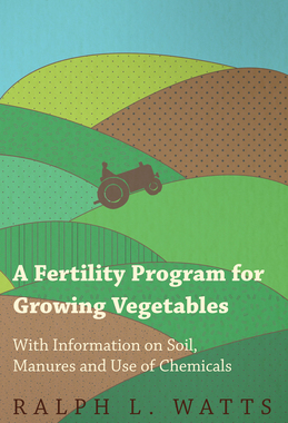 预订 A Fertility Program for Growing Vegetables - With Information on Soil, Manures and Use of Chemicals