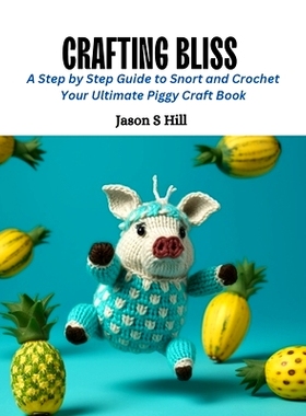 预订 Crafting Bliss: A Step by Step Guide to Snort and Crochet Your Ultimate Piggy Craft Book: 9798872472254
