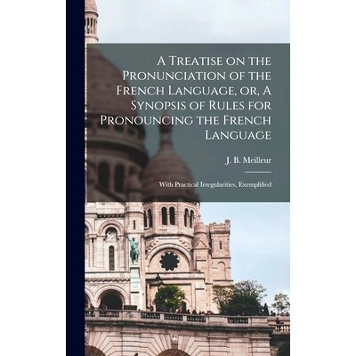 预订 A Treatise on the Pronunciation of the French Language, or, A Synopsis of Rules for Pronouncing the French Language