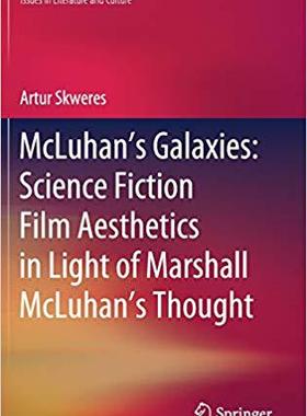【预售】McLuhan’s Galaxies: Science Fiction Film Aesthetics in Light of Marshall McLuhan’s Thought