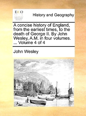 预订 A Concise History of England, from the Earliest Times, to the Death of George II. by John Wesley, A.M. in Four Volu