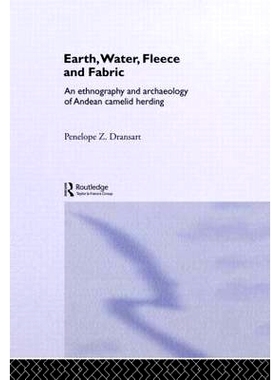 预订 Earth, Water, Fleece and Fabric: An Ethnography and Archaeology of Andean Camelid Herding 泥土、水、羊毛与织物：安