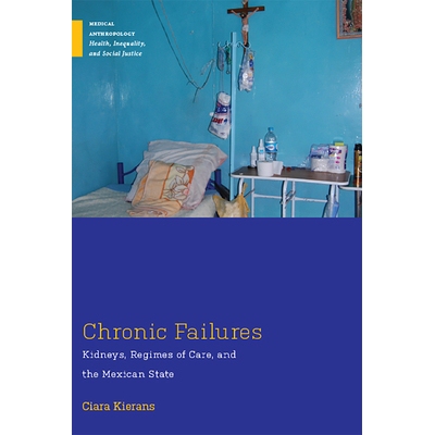 预订 Chronic Failures: Kidneys, Regimes of Care, and the Mexican State 慢性失败：肾脏，护理制度和墨西哥国家: 97808135966