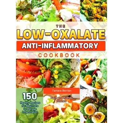 预订 The Low-Oxalate Anti-Inflammatory Cookbook: 150 Healthy Recipes for Beginners to Manage Inflammation, Pain and Kidn