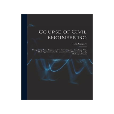 [预订]Course of Civil Engineering: Comprising Plane Trigonometry, Surveying, and Levelling. With Their App 9781017388268
