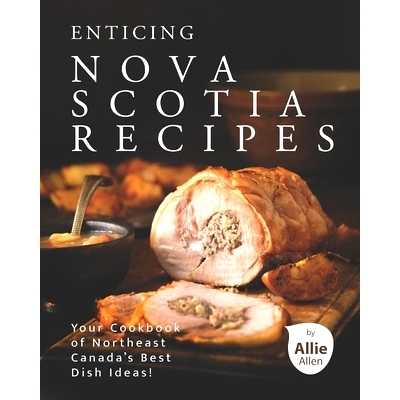 预订 Enticing Nova Scotia Recipes: Your Cookbook of Northeast Canada’s Best Dish Ideas!: 9798731993883