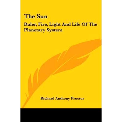 预订 The Sun: Ruler, Fire, Light And Life Of The Planetary System: 9781432653583