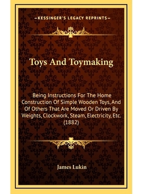 预订 Toys And Toymaking: Being Instructions For The Home Construction Of Simple Wooden Toys, And Of Others That Are Move