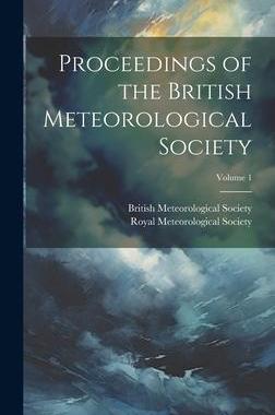 [预订]Proceedings of the British Meteorological Society; Volume 1 9781021106377