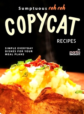 预订 Sumptuous Rah Rah Copycat Recipes: Simple Everyday Dishes for Your Meal Plans: 9798323742738