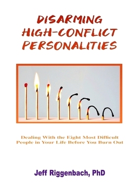 预订 Disarming High-Conflict Personalities: Dealing with the Eight Most Difficult People in Your Life Before They Burn Y