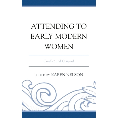 预订 Attending to Early Modern Women: Conflict and Concord 关注现代早期妇女：冲突与和谐: 9781611494440