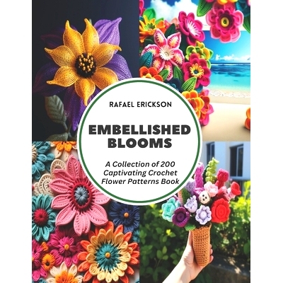 预订 Embellished Blooms: A Collection of 200 Captivating Crochet Flower Patterns Book: 9798322015000