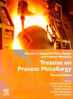 预订 Treatise on Process Metallurgy: Volume 4: Industrial Plant Design and Process Modeling 过程冶金学论文：第4卷：工业