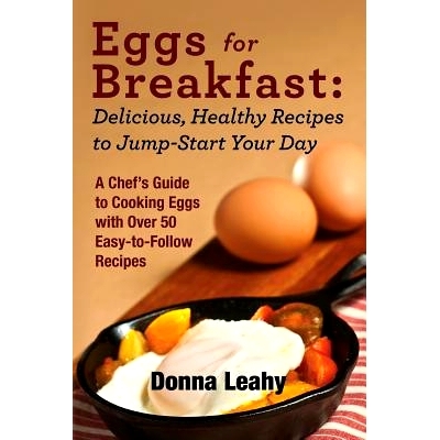预订 Eggs for Breakfast: Delicious, Healthy Recipes to Jump-Start Your Day: A Chef's Guide to Cooking Eggs with Over 50