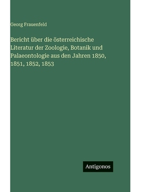 预订 Bericht über die österreichische Literatur der Zoologie, Botanik und Palaeontologie aus den Jahren 1850, 1851, 18