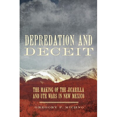 预订 Depredation and Deceit: The Making of the Jicarilla and Ute Wars in New Mexico 掠夺与欺骗：新墨西哥州的吉卡里拉和尤